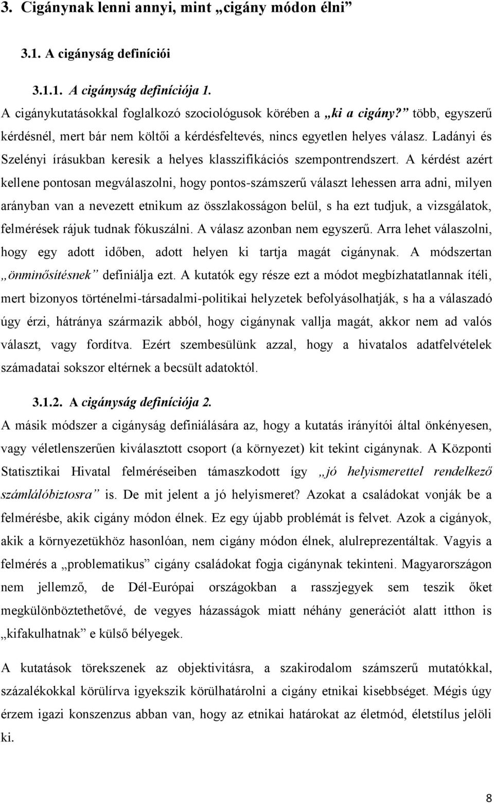 A kérdést azért kellene pontosan megválaszolni, hogy pontos-számszerű választ lehessen arra adni, milyen arányban van a nevezett etnikum az összlakosságon belül, s ha ezt tudjuk, a vizsgálatok,