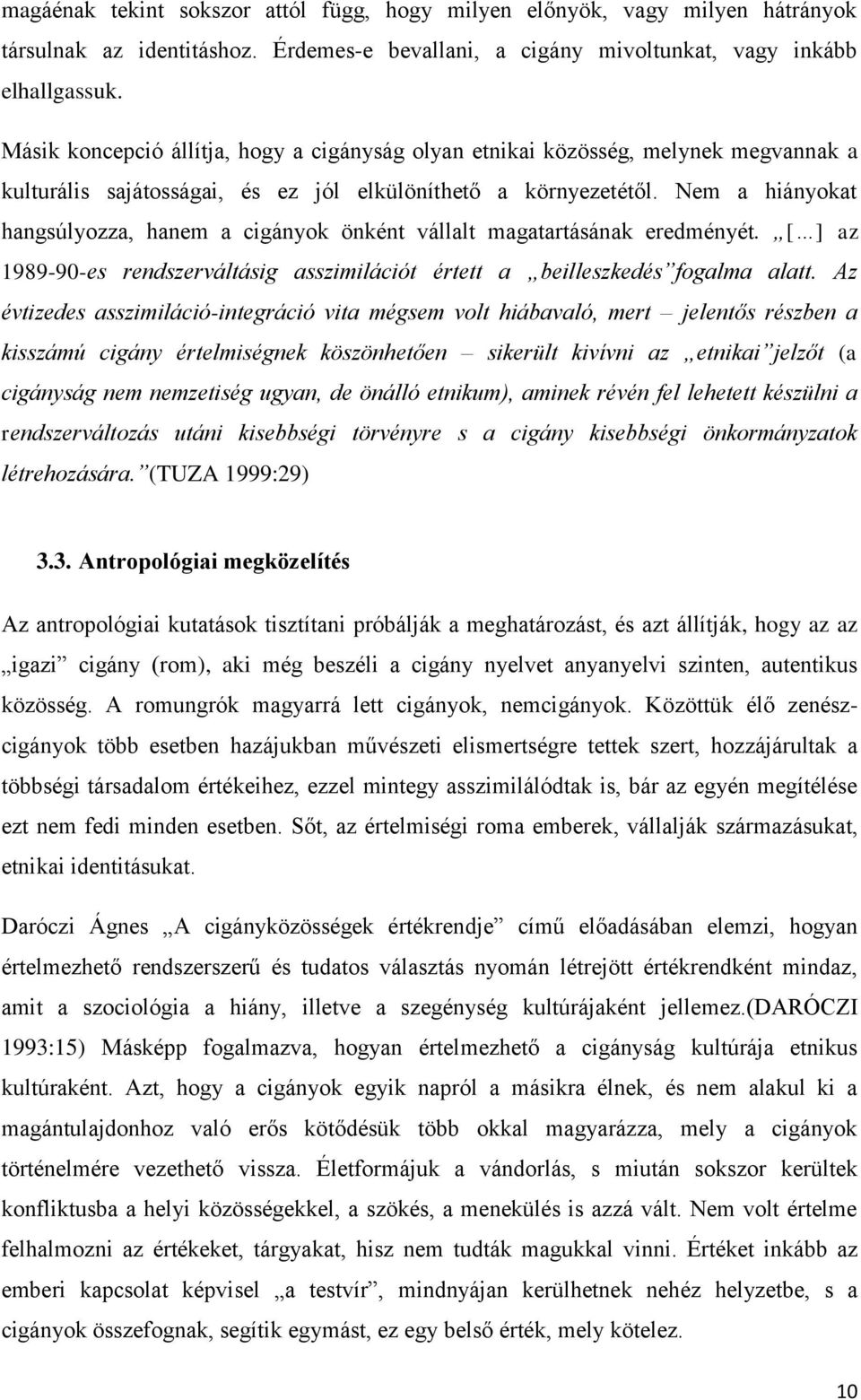 Nem a hiányokat hangsúlyozza, hanem a cigányok önként vállalt magatartásának eredményét. [ ] az 1989-90-es rendszerváltásig asszimilációt értett a beilleszkedés fogalma alatt.