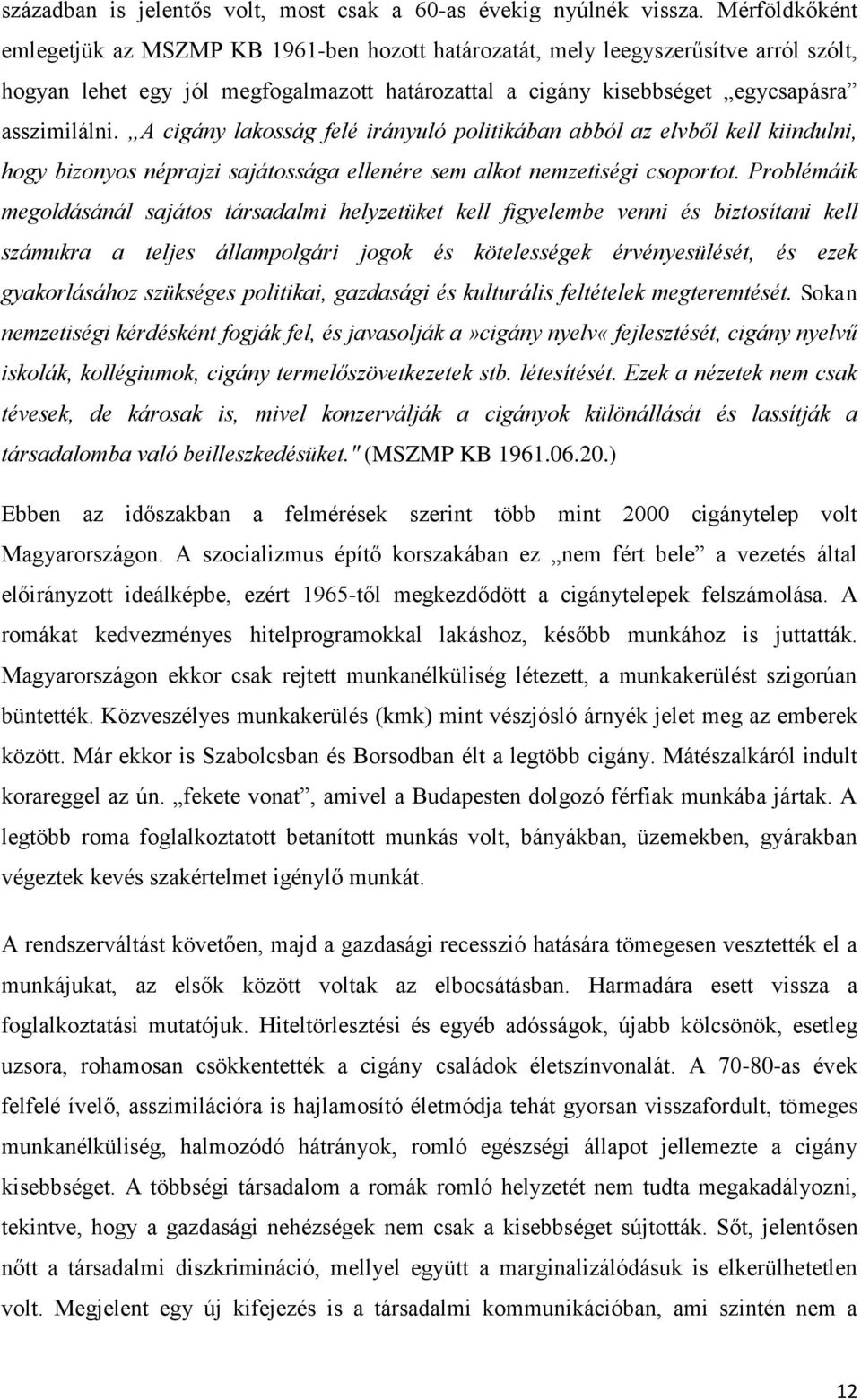 A cigány lakosság felé irányuló politikában abból az elvből kell kiindulni, hogy bizonyos néprajzi sajátossága ellenére sem alkot nemzetiségi csoportot.