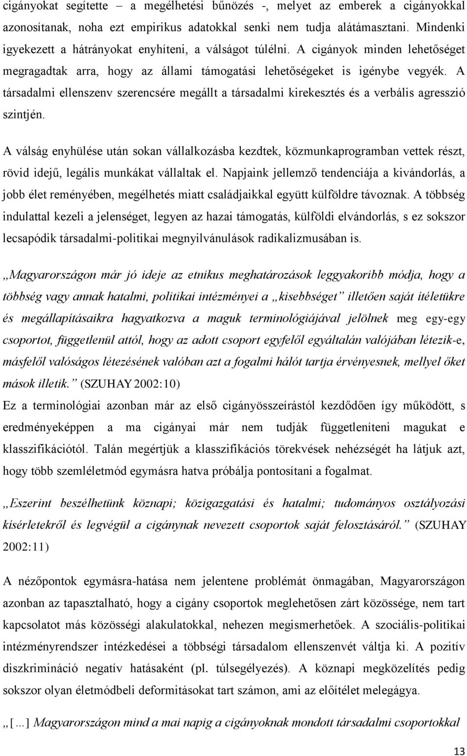 A társadalmi ellenszenv szerencsére megállt a társadalmi kirekesztés és a verbális agresszió szintjén.