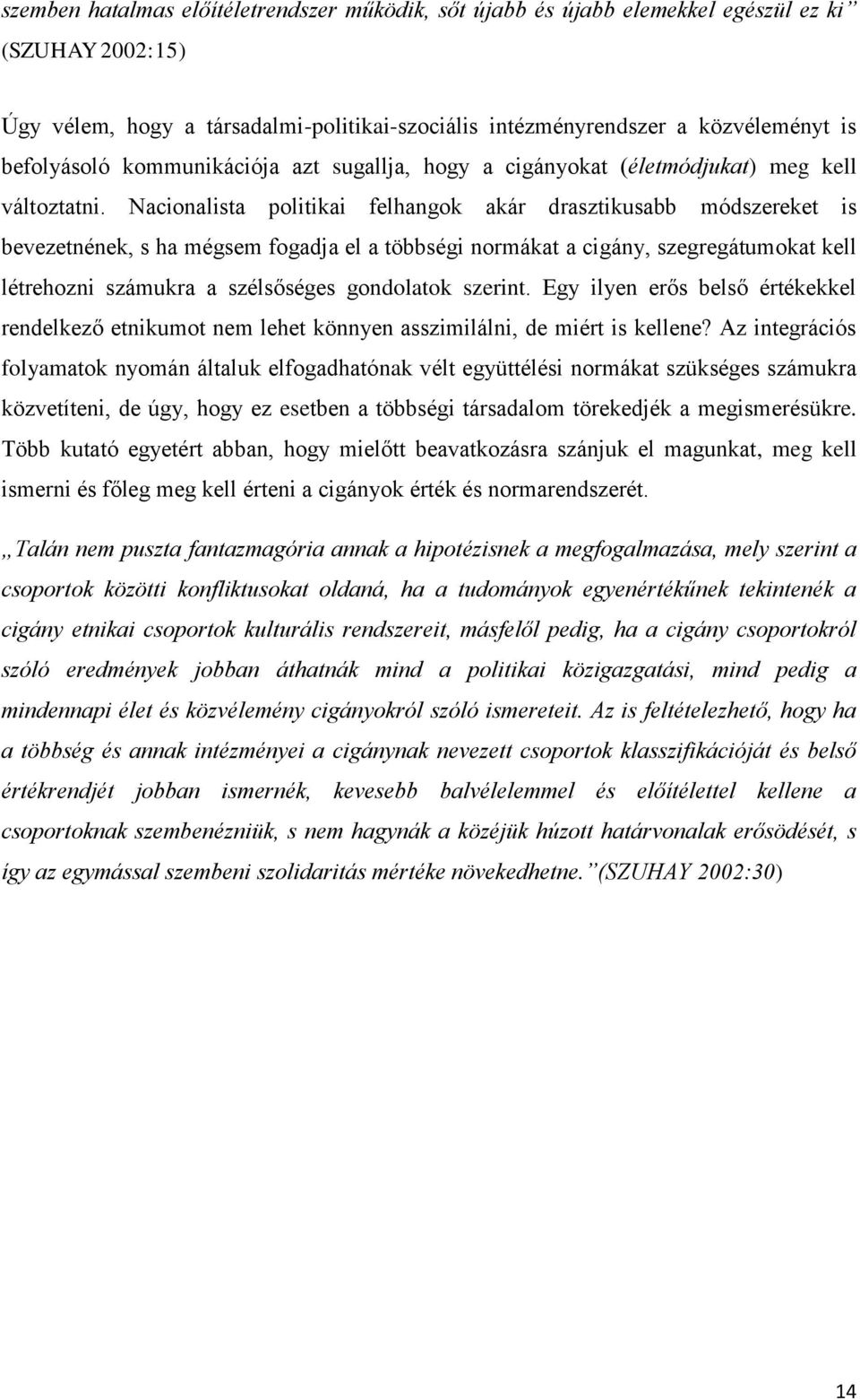 Nacionalista politikai felhangok akár drasztikusabb módszereket is bevezetnének, s ha mégsem fogadja el a többségi normákat a cigány, szegregátumokat kell létrehozni számukra a szélsőséges gondolatok