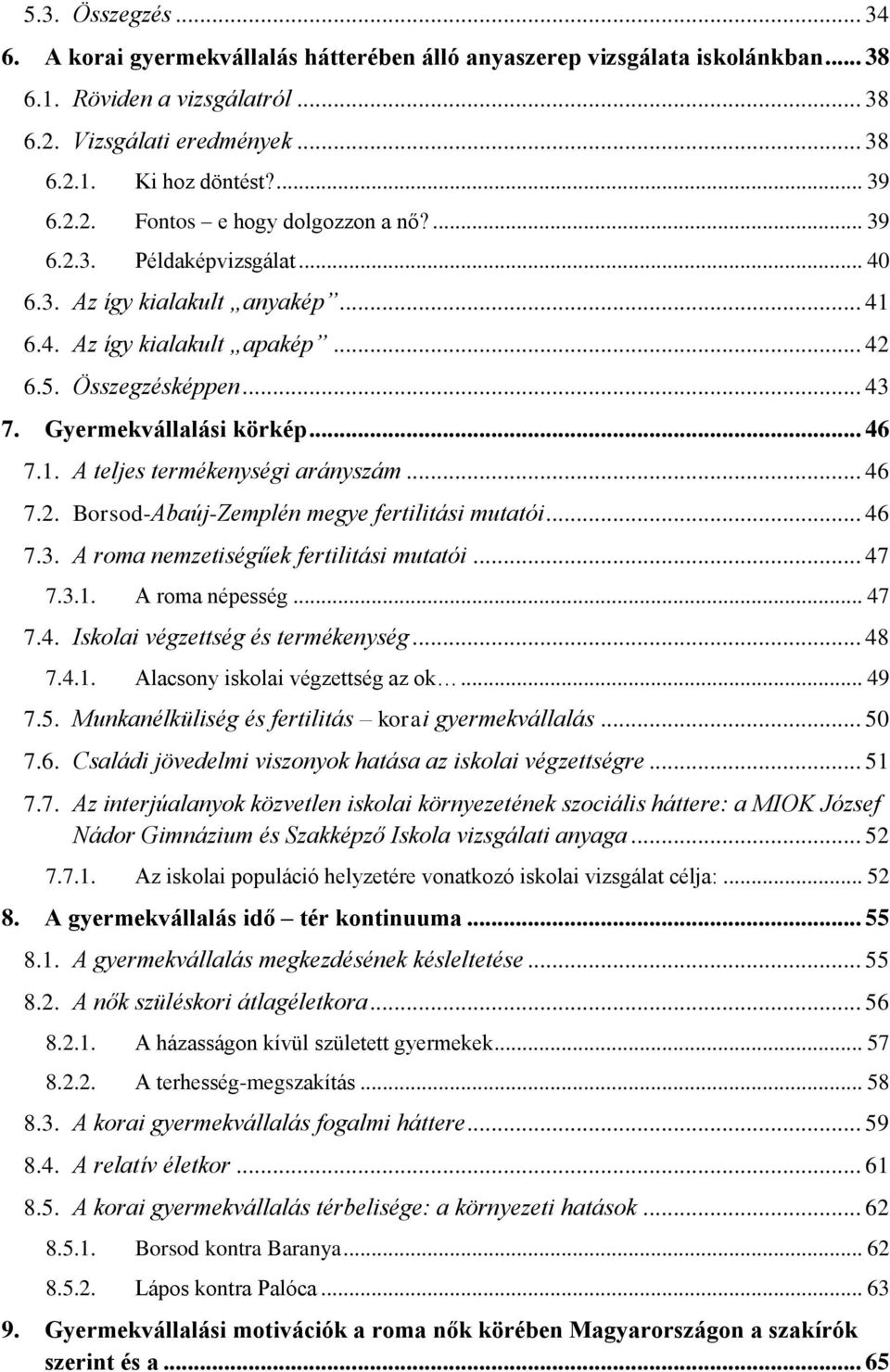 .. 46 7.1. A teljes termékenységi arányszám... 46 7.2. Borsod-Abaúj-Zemplén megye fertilitási mutatói... 46 7.3. A roma nemzetiségűek fertilitási mutatói... 47 7.3.1. A roma népesség... 47 7.4. Iskolai végzettség és termékenység.