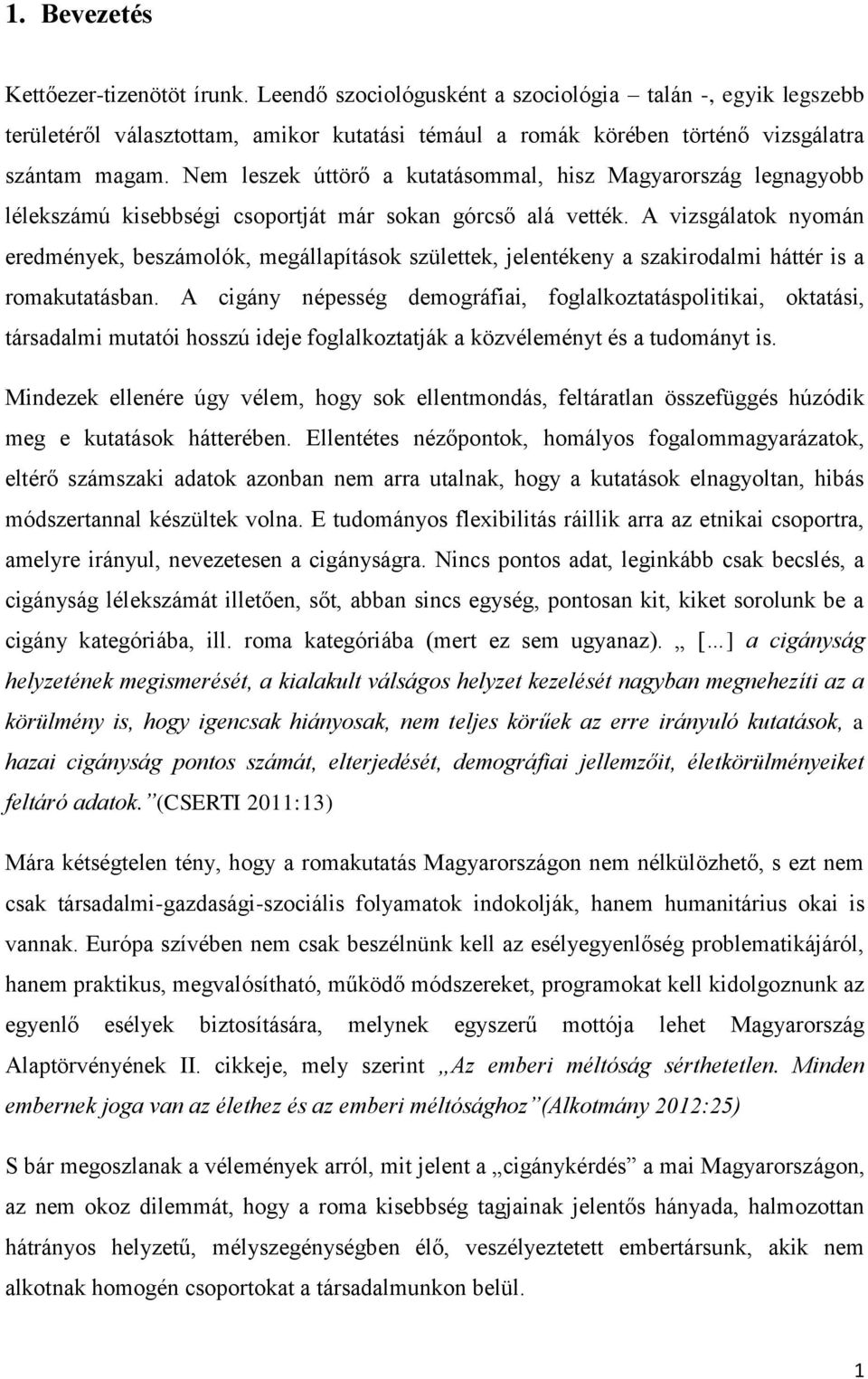 A vizsgálatok nyomán eredmények, beszámolók, megállapítások születtek, jelentékeny a szakirodalmi háttér is a romakutatásban.