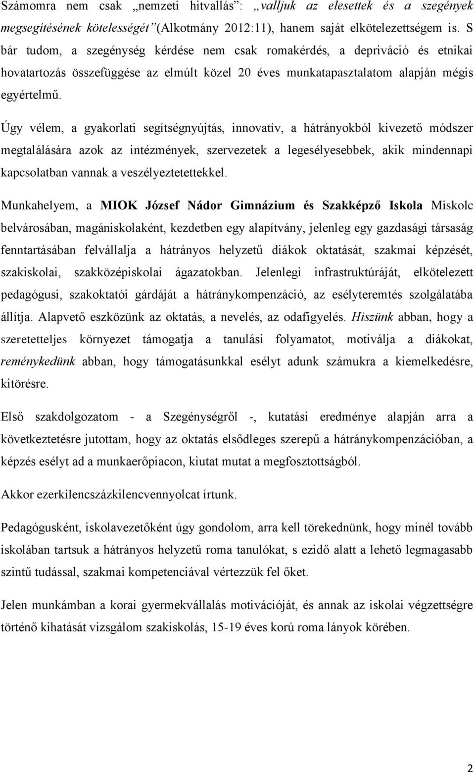 Úgy vélem, a gyakorlati segítségnyújtás, innovatív, a hátrányokból kivezető módszer megtalálására azok az intézmények, szervezetek a legesélyesebbek, akik mindennapi kapcsolatban vannak a