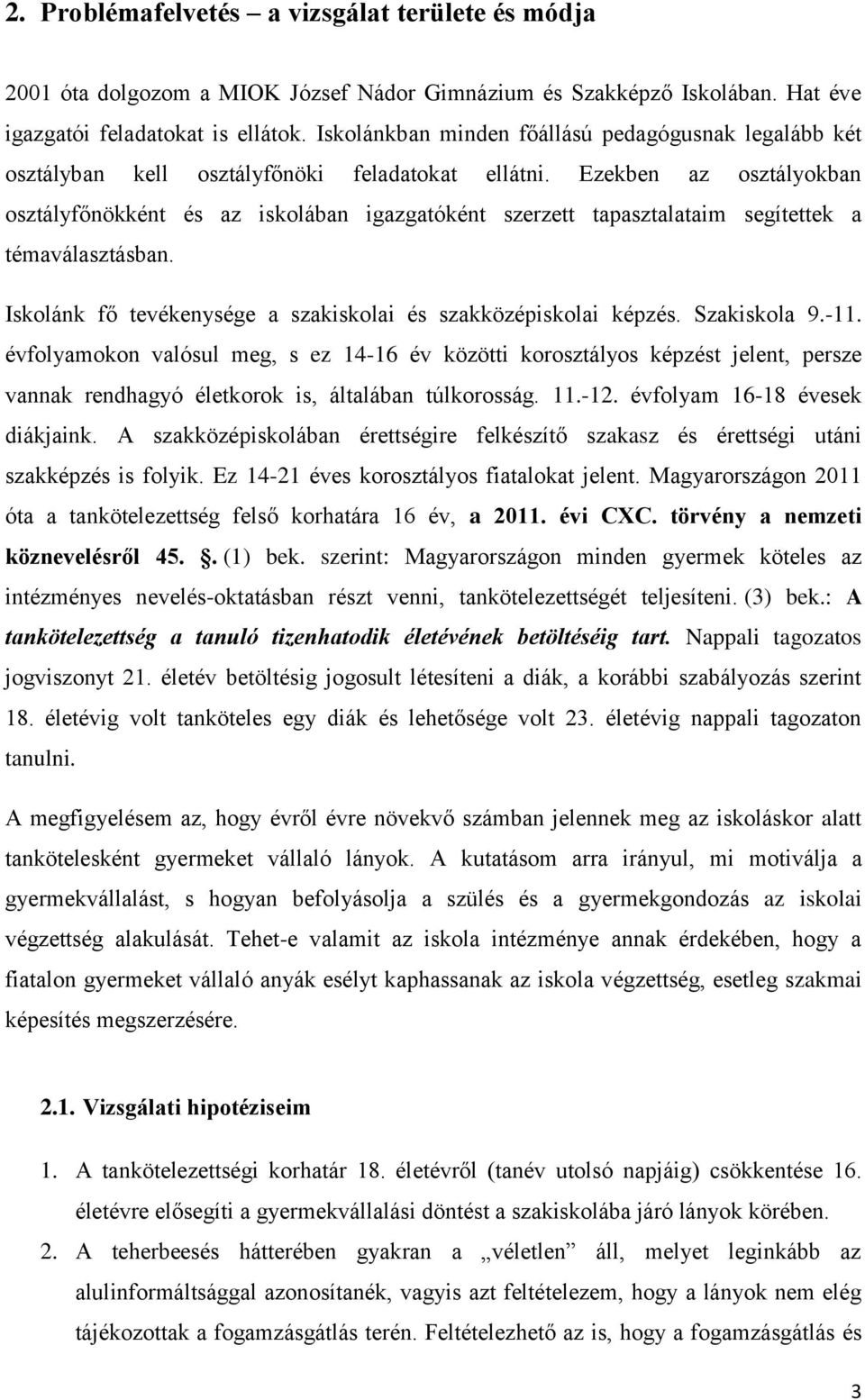 Ezekben az osztályokban osztályfőnökként és az iskolában igazgatóként szerzett tapasztalataim segítettek a témaválasztásban. Iskolánk fő tevékenysége a szakiskolai és szakközépiskolai képzés.