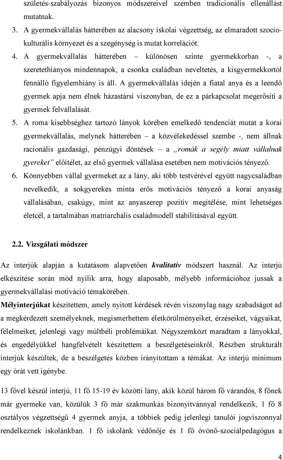 A gyermekvállalás hátterében különösen szinte gyermekkorban -, a szeretethiányos mindennapok, a csonka családban neveltetés, a kisgyermekkortól fennálló figyelemhiány is áll.