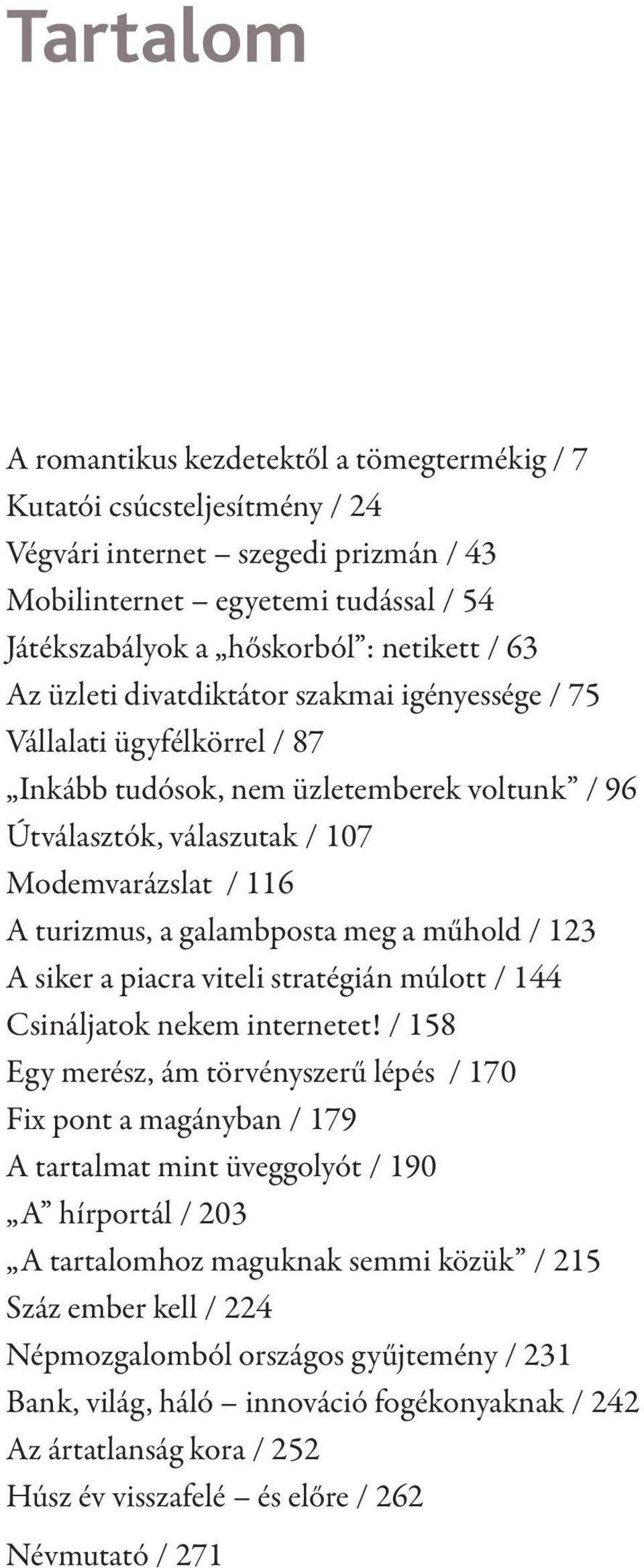 galambposta meg a műhold / 123 A siker a piacra viteli stratégián múlott / 144 Csináljatok nekem internetet!