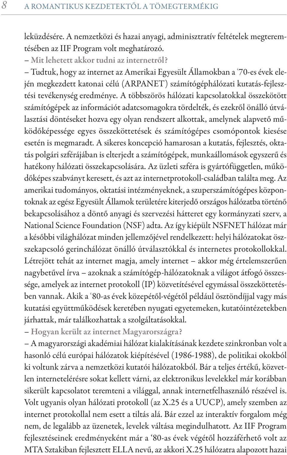 Tudtuk, hogy az internet az Amerikai Egyesült Államokban a 70-es évek elején megkezdett katonai célú (ARPANET) számítógéphálózati kutatás-fejlesztési tevékenység eredménye.