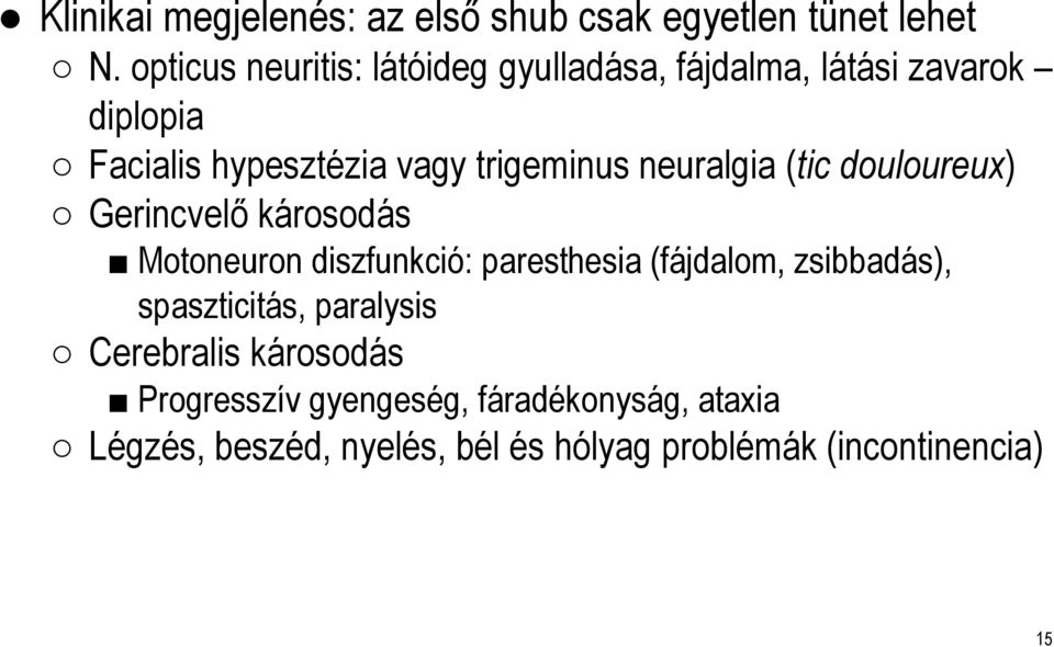 trigeminusneuralgia (ticdouloureux) Gerincvelő károsodás Motoneuron diszfunkció: paresthesia(fájdalom,