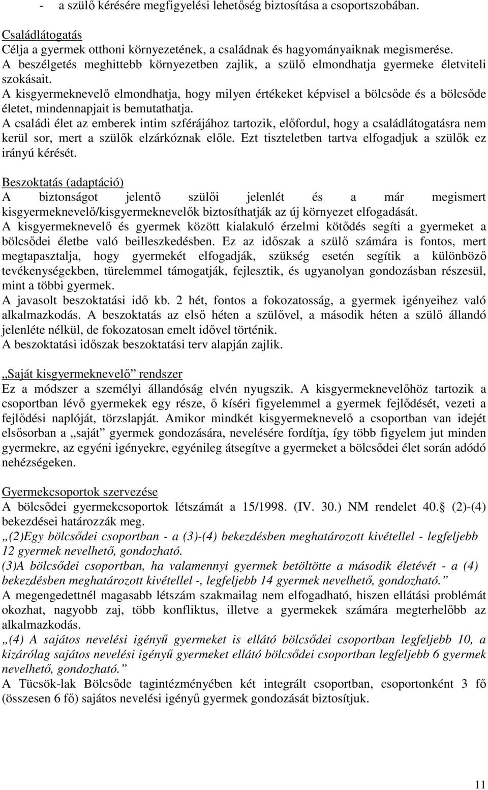 A kisgyermeknevelő elmondhatja, hogy milyen értékeket képvisel a bölcsőde és a bölcsőde életet, mindennapjait is bemutathatja.