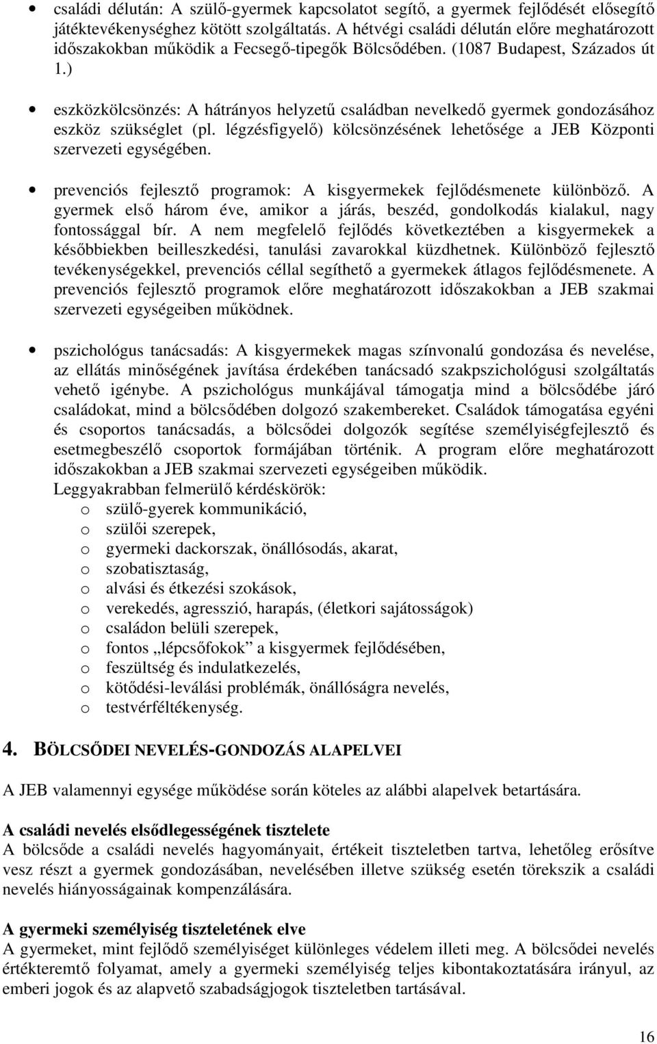 ) eszközkölcsönzés: A hátrányos helyzetű családban nevelkedő gyermek gondozásához eszköz szükséglet (pl. légzésfigyelő) kölcsönzésének lehetősége a JEB Központi szervezeti egységében.