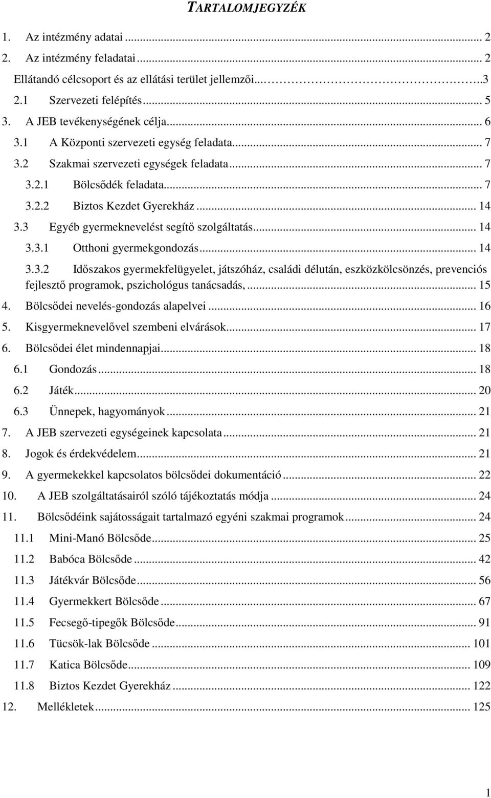 3 Egyéb gyermeknevelést segítő szolgáltatás... 14 3.3.1 Otthoni gyermekgondozás... 14 3.3.2 Időszakos gyermekfelügyelet, játszóház, családi délután, eszközkölcsönzés, prevenciós fejlesztő programok, pszichológus tanácsadás,.