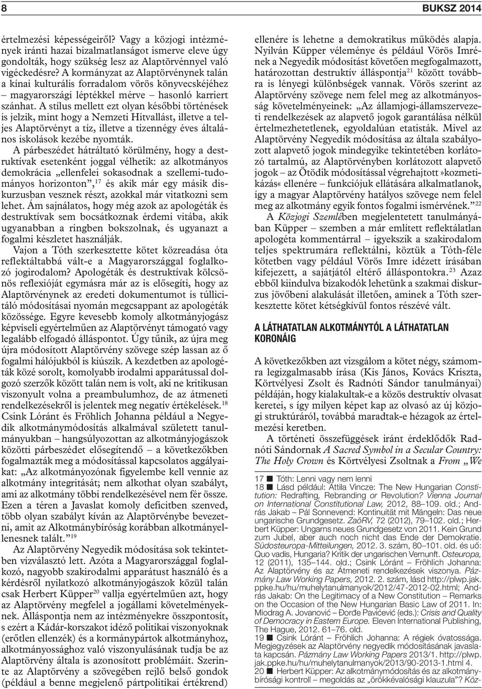 A stílus mellett ezt olyan későbbi történések is jelzik, mint hogy a Nemzeti Hitvallást, illetve a teljes Alaptörvényt a tíz, illetve a tizennégy éves általános iskolások kezébe nyomták.