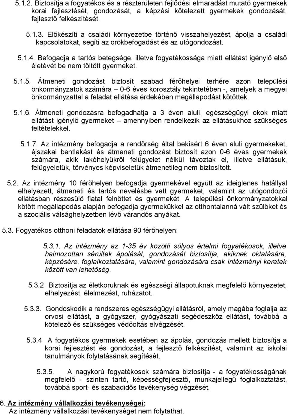 Befogadja a tartós betegsége, illetve fogyatékossága miatt ellátást igénylő első életévét be nem töltött gyermeket. 5.