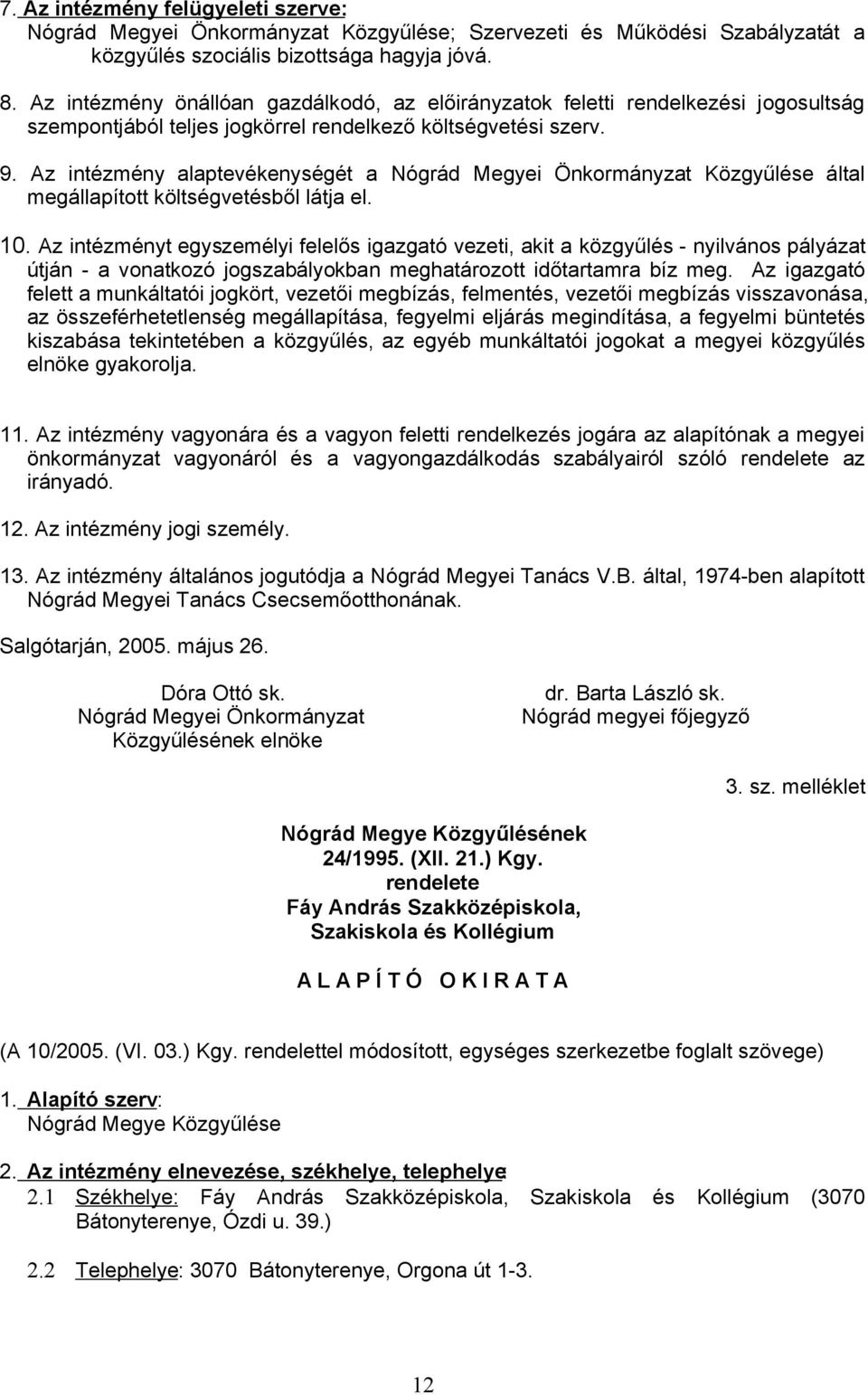 Az intézmény alaptevékenységét a Nógrád Megyei Önkormányzat Közgyűlése által megállapított költségvetésből látja el. 10.