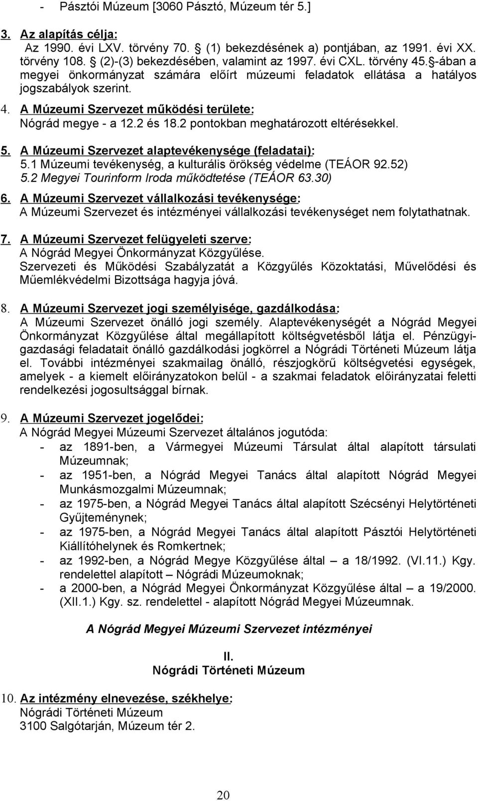 2 pontokban meghatározott eltérésekkel. 5. A Múzeumi Szervezet alaptevékenysége (feladatai): 5.1 Múzeumi tevékenység, a kulturális örökség védelme (TEÁOR 92.52) 5.