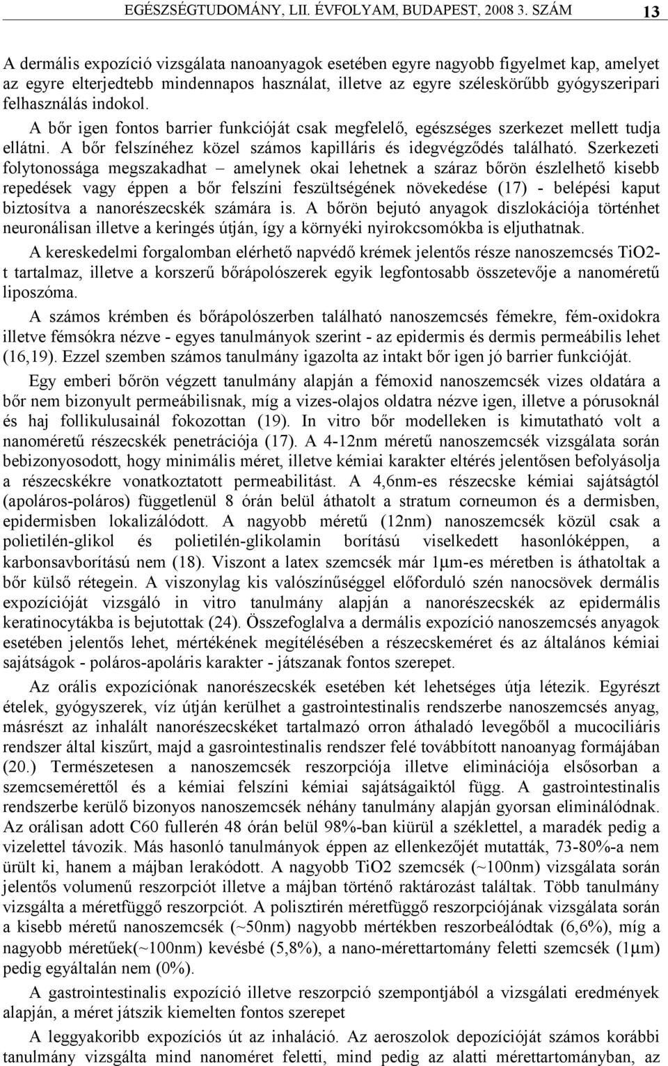 felhasználás indokol. A bőr igen fontos barrier funkcióját csak megfelelő, egészséges szerkezet mellett tudja ellátni. A bőr felszínéhez közel számos kapilláris és idegvégződés található.