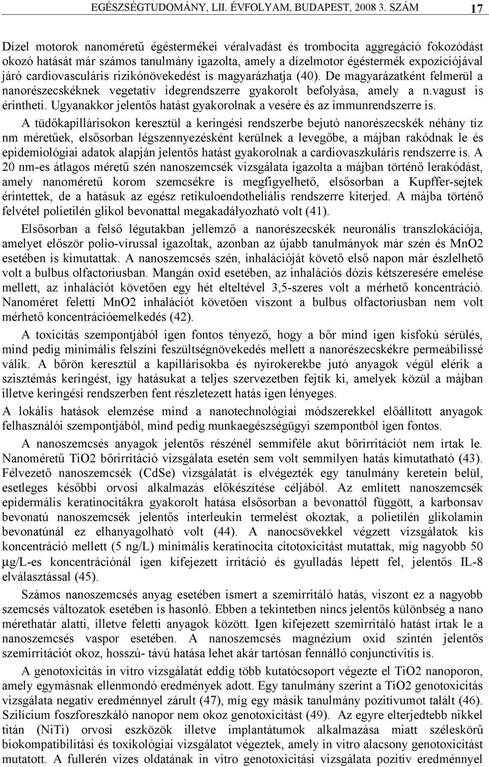cardiovasculáris rizikónövekedést is magyarázhatja (40). De magyarázatként felmerül a nanorészecskéknek vegetatív idegrendszerre gyakorolt befolyása, amely a n.vagust is érintheti.