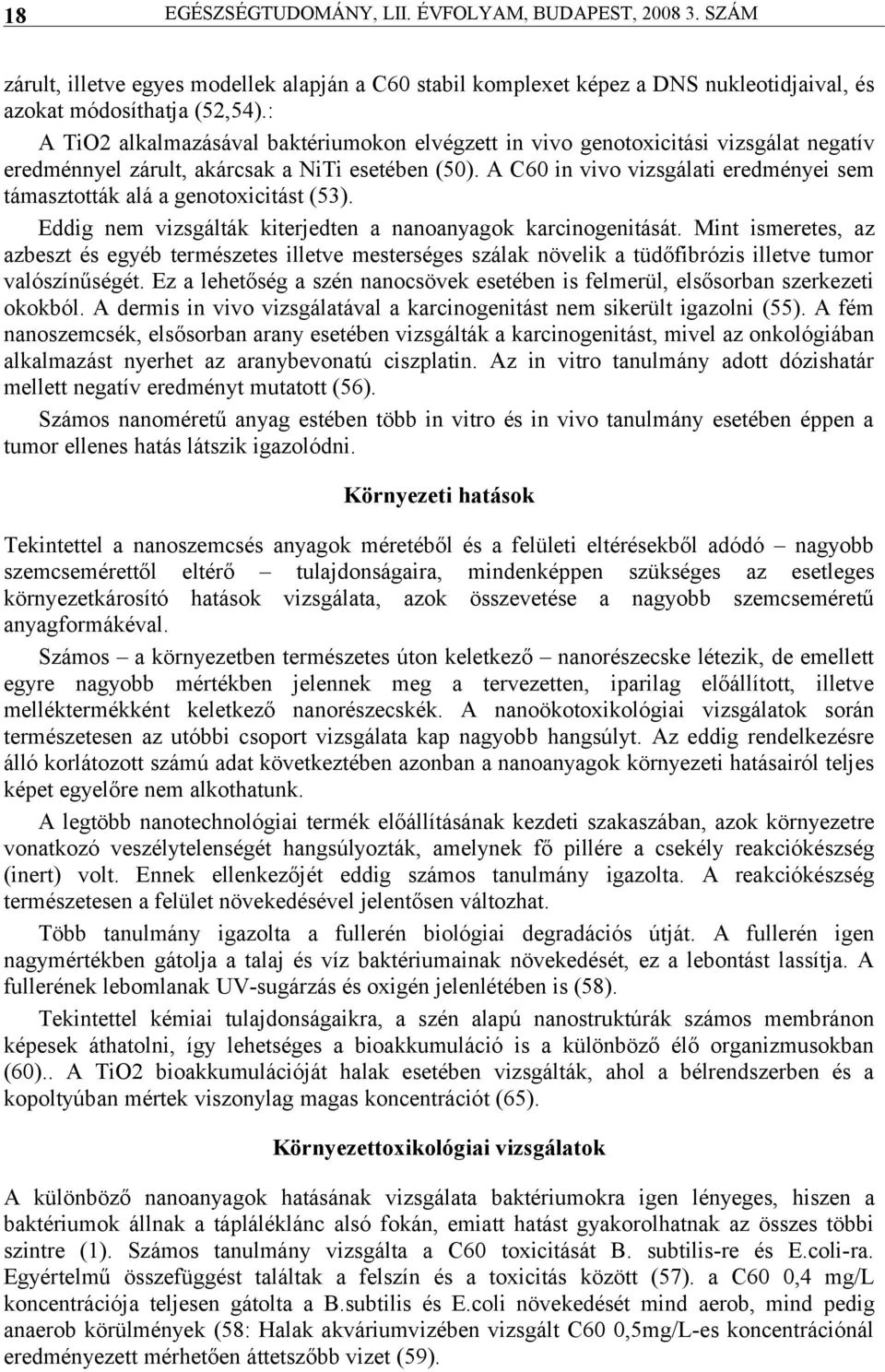 A C60 in vivo vizsgálati eredményei sem támasztották alá a genotoxicitást (53). Eddig nem vizsgálták kiterjedten a nanoanyagok karcinogenitását.