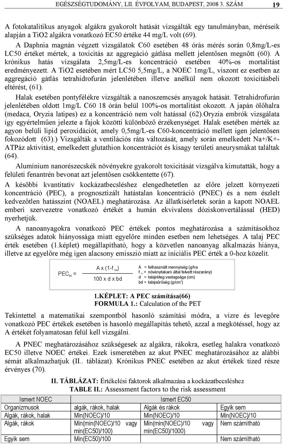 A Daphnia magnán végzett vizsgálatok C60 esetében 48 órás mérés során 0,8mg/L-es LC50 értéket mértek, a toxicitás az aggregáció gátlása mellett jelentősen megnőtt (60).