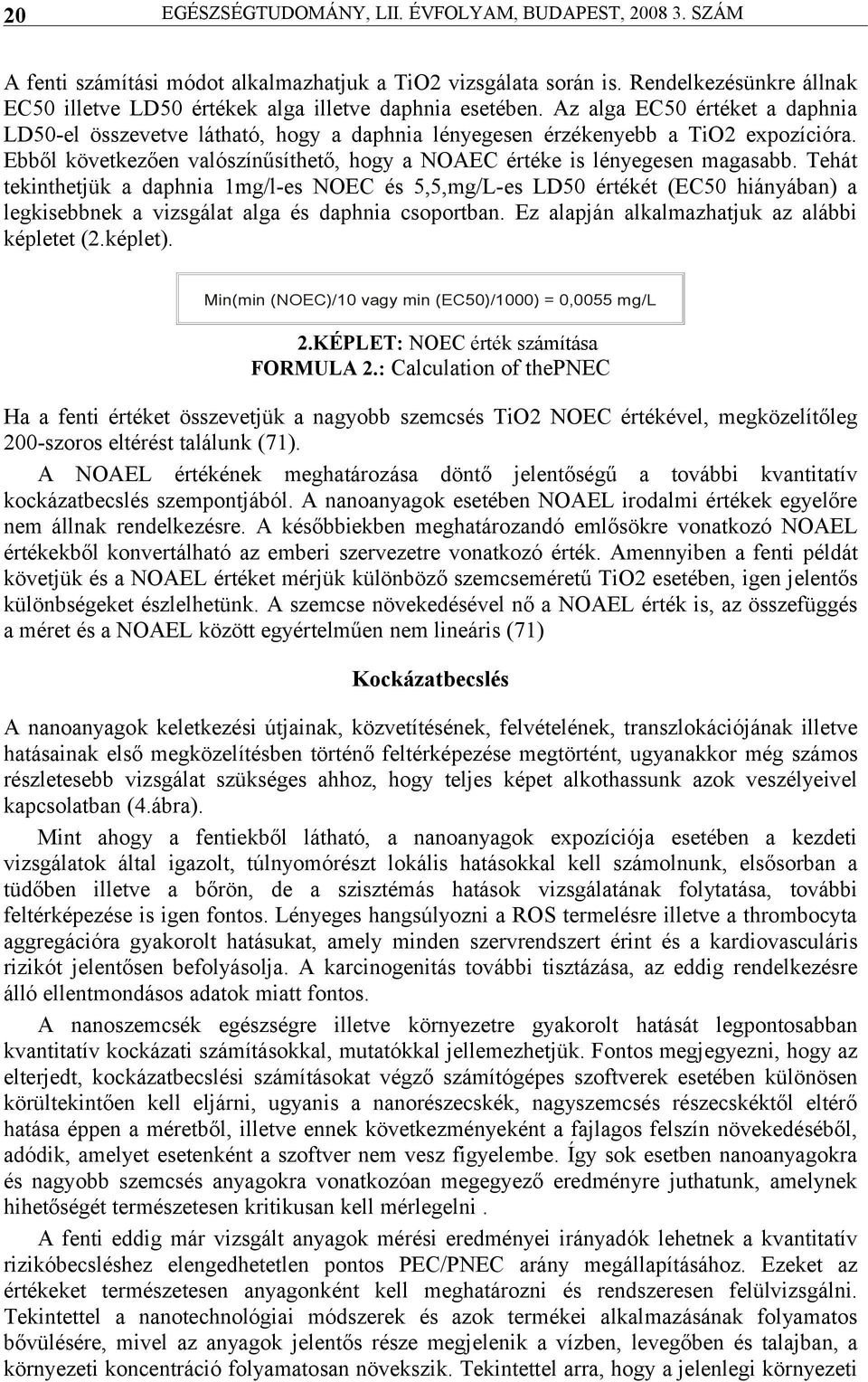Ebből következően valószínűsíthető, hogy a NOAEC értéke is lényegesen magasabb.
