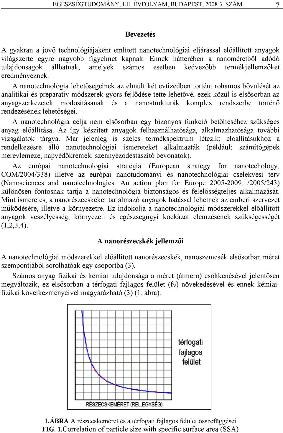 Ennek hátterében a nanoméretből adódó tulajdonságok állhatnak, amelyek számos esetben kedvezőbb termékjellemzőket eredményeznek.