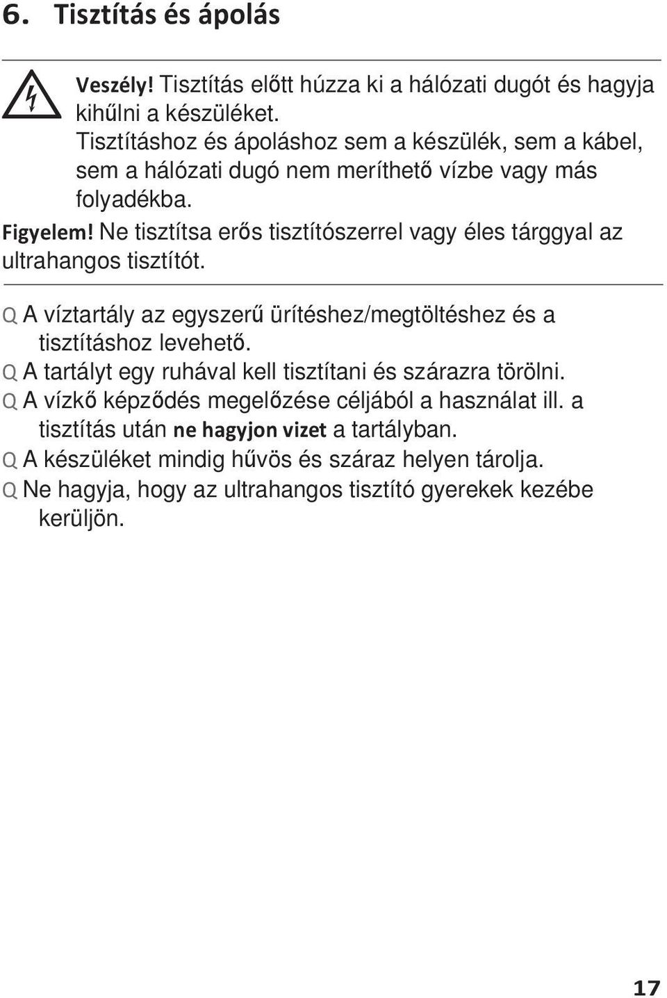 Ne tisztítsa erős tisztítószerrel vagy éles tárggyal az ultrahangos tisztítót. Q A víztartály az egyszerű ürítéshez/megtöltéshez és a tisztításhoz levehető.