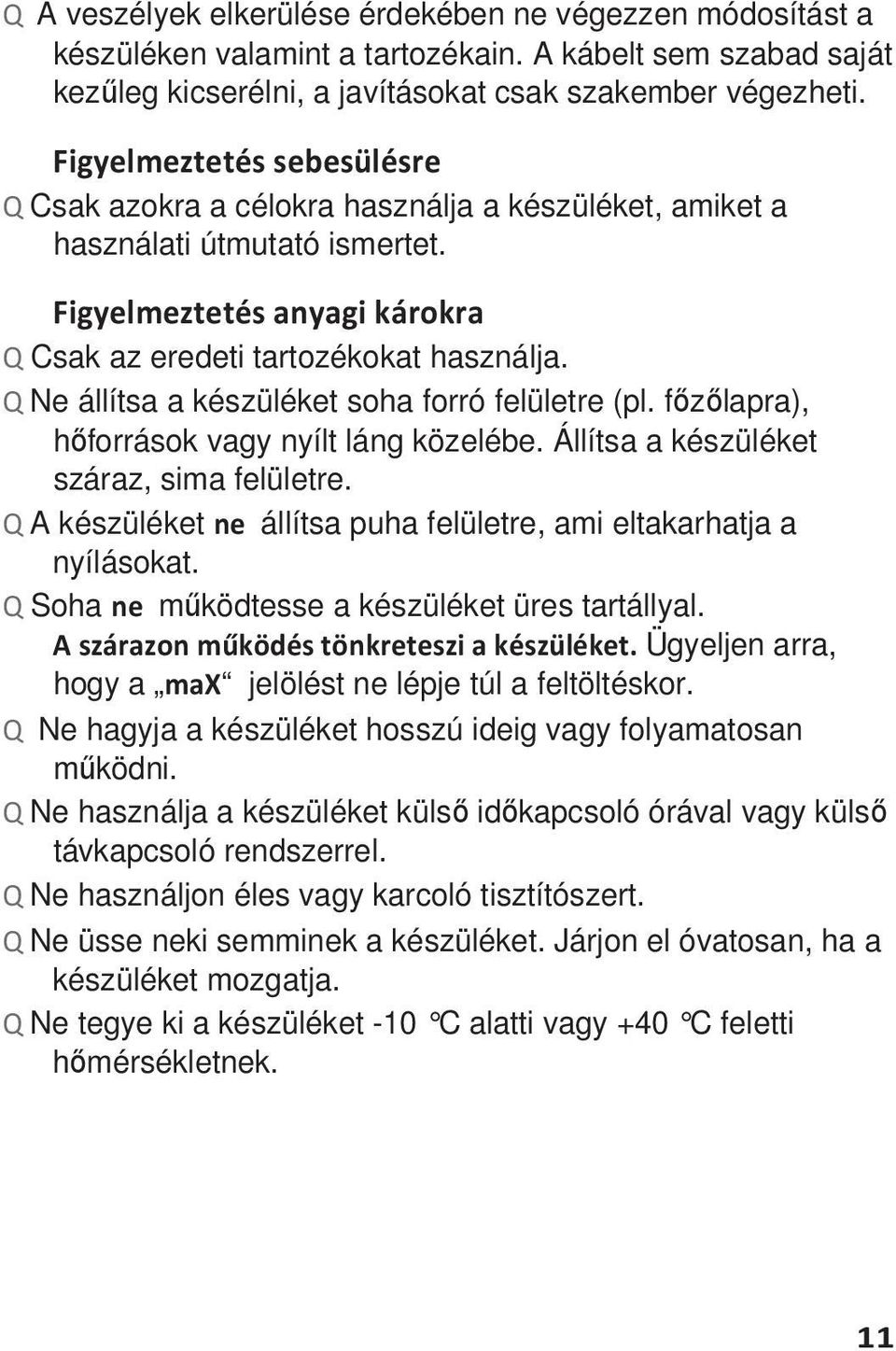 Q Ne állítsa a készüléket soha forró felületre (pl. főzőlapra), hőforrások vagy nyílt láng közelébe. Állítsa a készüléket száraz, sima felületre.