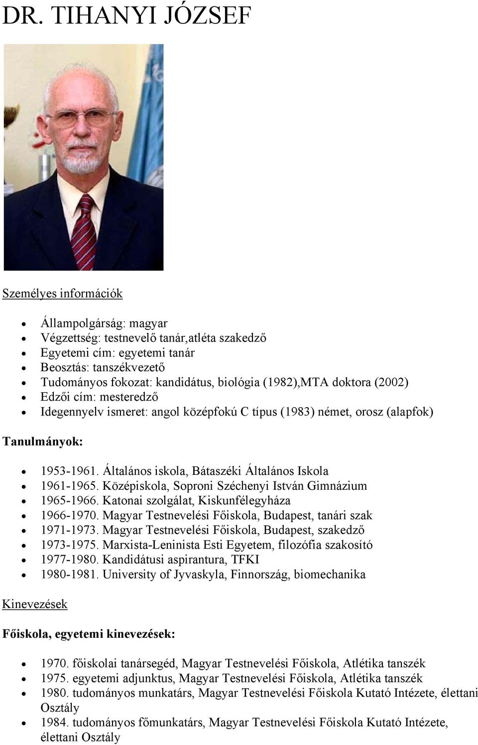 Általános iskola, Bátaszéki Általános Iskola 1961-1965. Középiskola, Soproni Széchenyi István Gimnázium 1965-1966. Katonai szolgálat, Kiskunfélegyháza 1966-1970.