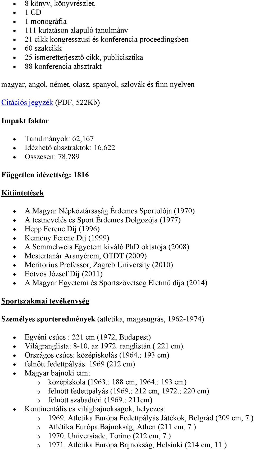 idézettség: 1816 Kitüntetések A Magyar Népköztársaság Érdemes Sportolója (1970) A testnevelés és Sport Érdemes Dolgozója (1977) Hepp Ferenc Díj (1996) Kemény Ferenc Díj (1999) A Semmelweis Egyetem