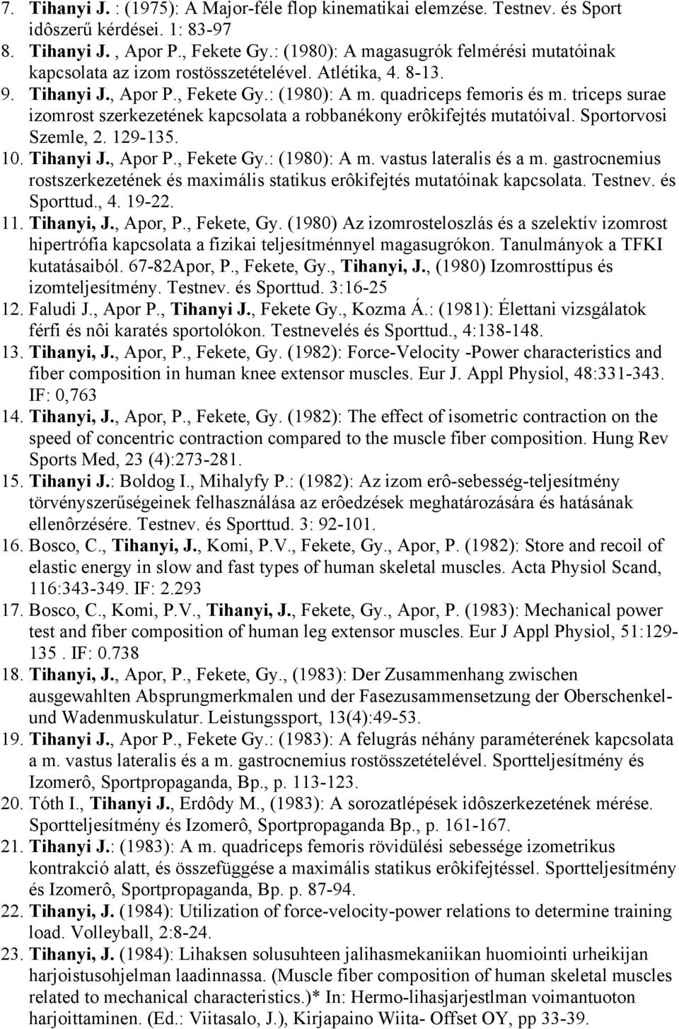 triceps surae izomrost szerkezetének kapcsolata a robbanékony erôkifejtés mutatóival. Sportorvosi Szemle, 2. 129-135. 10. Tihanyi J., Apor P., Fekete Gy.: (1980): A m. vastus lateralis és a m.