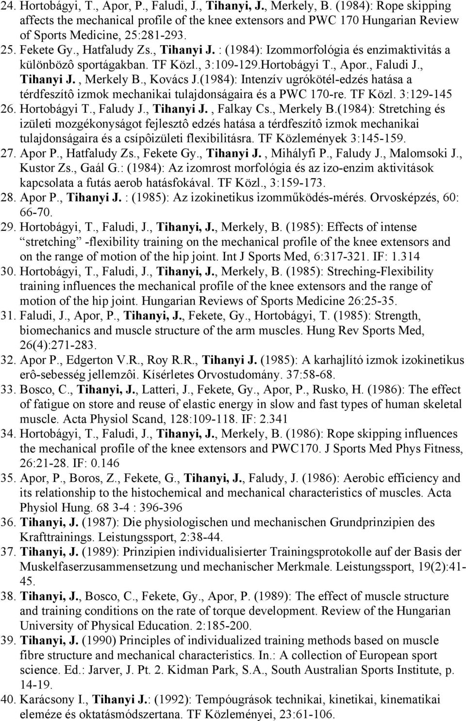 : (1984): Izommorfológia és enzimaktivitás a különbözô sportágakban. TF Közl., 3:109-129.Hortobágyi T., Apor., Faludi J., Tihanyi J., Merkely B., Kovács J.