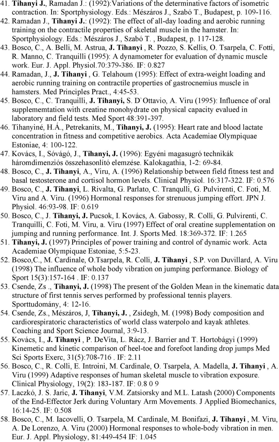 117-128. 43. Bosco, C., A. Belli, M. Astrua, J. Tihanyi, R. Pozzo, S. Kellis, O. Tsarpela, C. Fotti, R. Manno, C. Tranquilli (1995): A dynamometer for evaluation of dynamic muscle work. Eur. J. Appl.