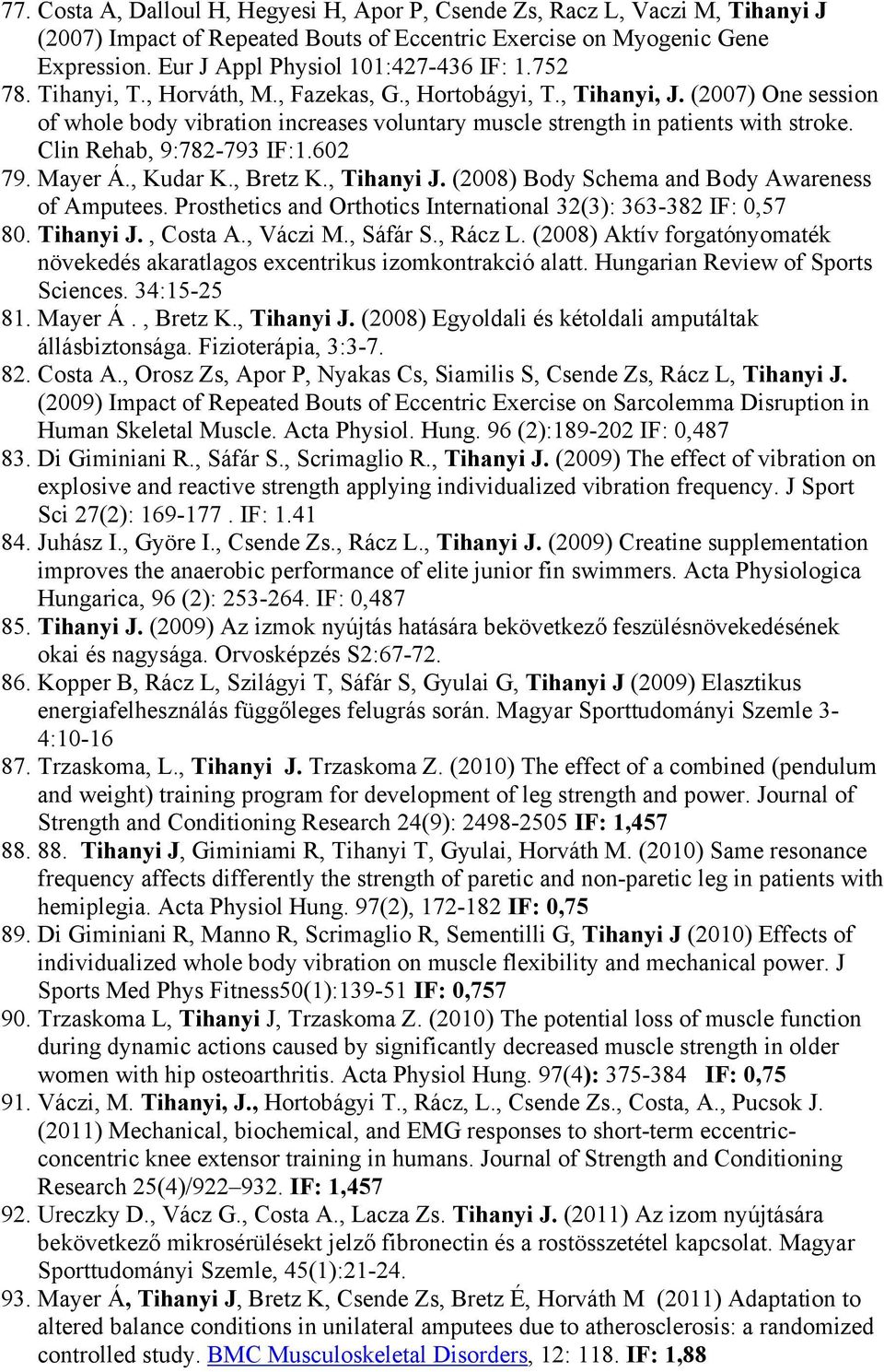 (2007) One session of whole body vibration increases voluntary muscle strength in patients with stroke. Clin Rehab, 9:782-793 IF:1.602 79. Mayer Á., Kudar K., Bretz K., Tihanyi J.