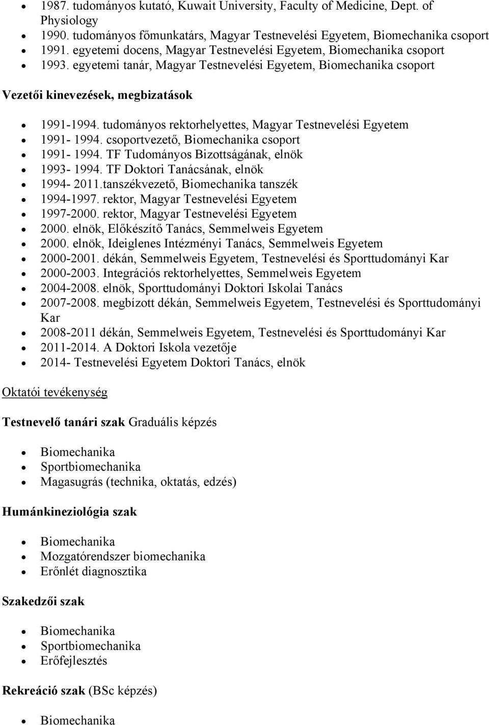 tudományos rektorhelyettes, Magyar Testnevelési Egyetem 1991-1994. csoportvezető, Biomechanika csoport 1991-1994. TF Tudományos Bizottságának, elnök 1993-1994. TF Doktori Tanácsának, elnök 1994-2011.