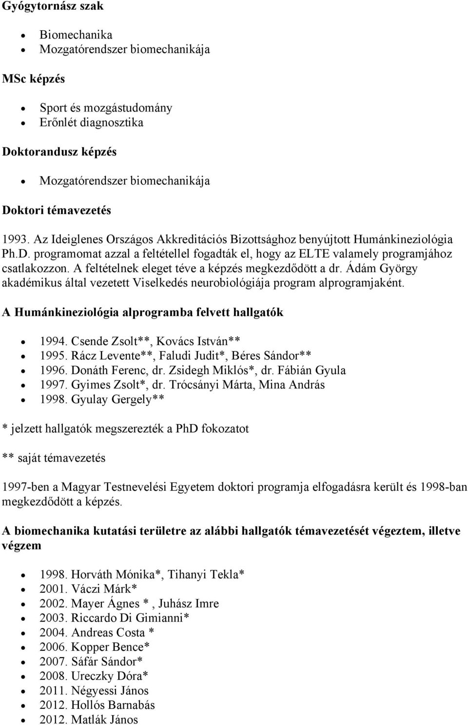 A feltételnek eleget téve a képzés megkezdődött a dr. Ádám György akadémikus által vezetett Viselkedés neurobiológiája program alprogramjaként. A Humánkineziológia alprogramba felvett hallgatók 1994.