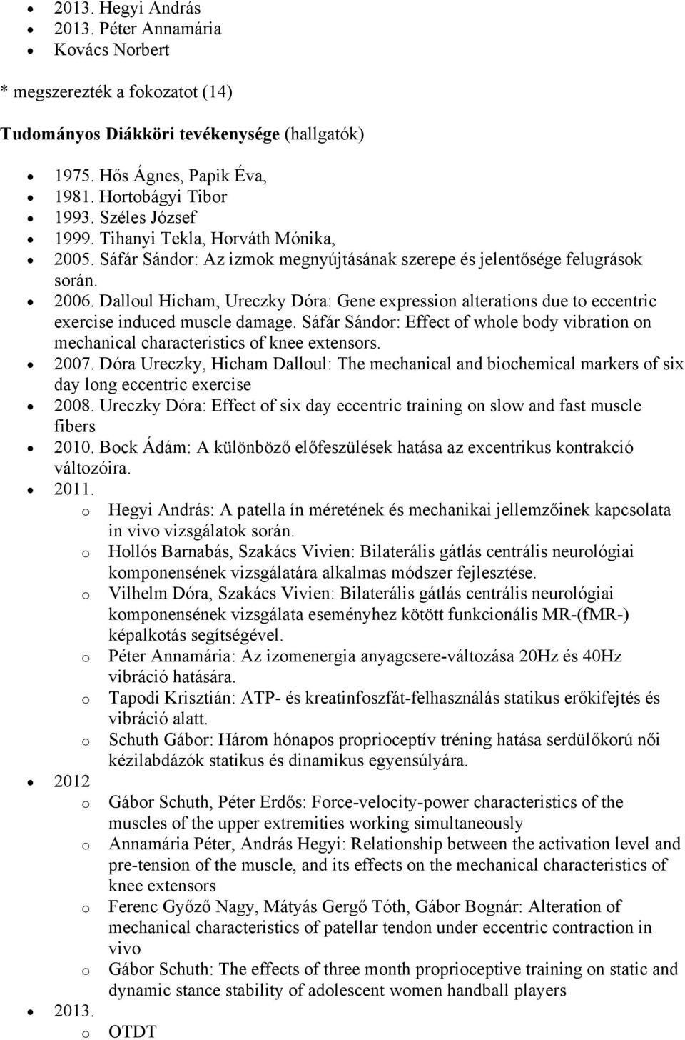Dalloul Hicham, Ureczky Dóra: Gene expression alterations due to eccentric exercise induced muscle damage. Sáfár Sándor: Effect of whole body vibration on mechanical characteristics of knee extensors.
