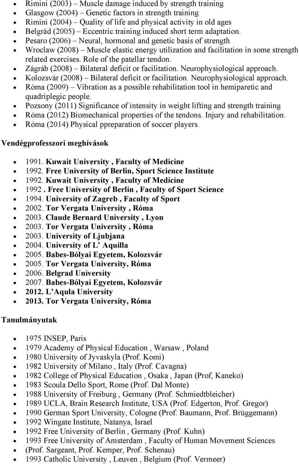 Pesaro (2006) Neural, hormonal and genetic basis of strength Wroclaw (2008) Muscle elastic energy utilization and facilitation in some strength related exercises. Role of the patellar tendon.