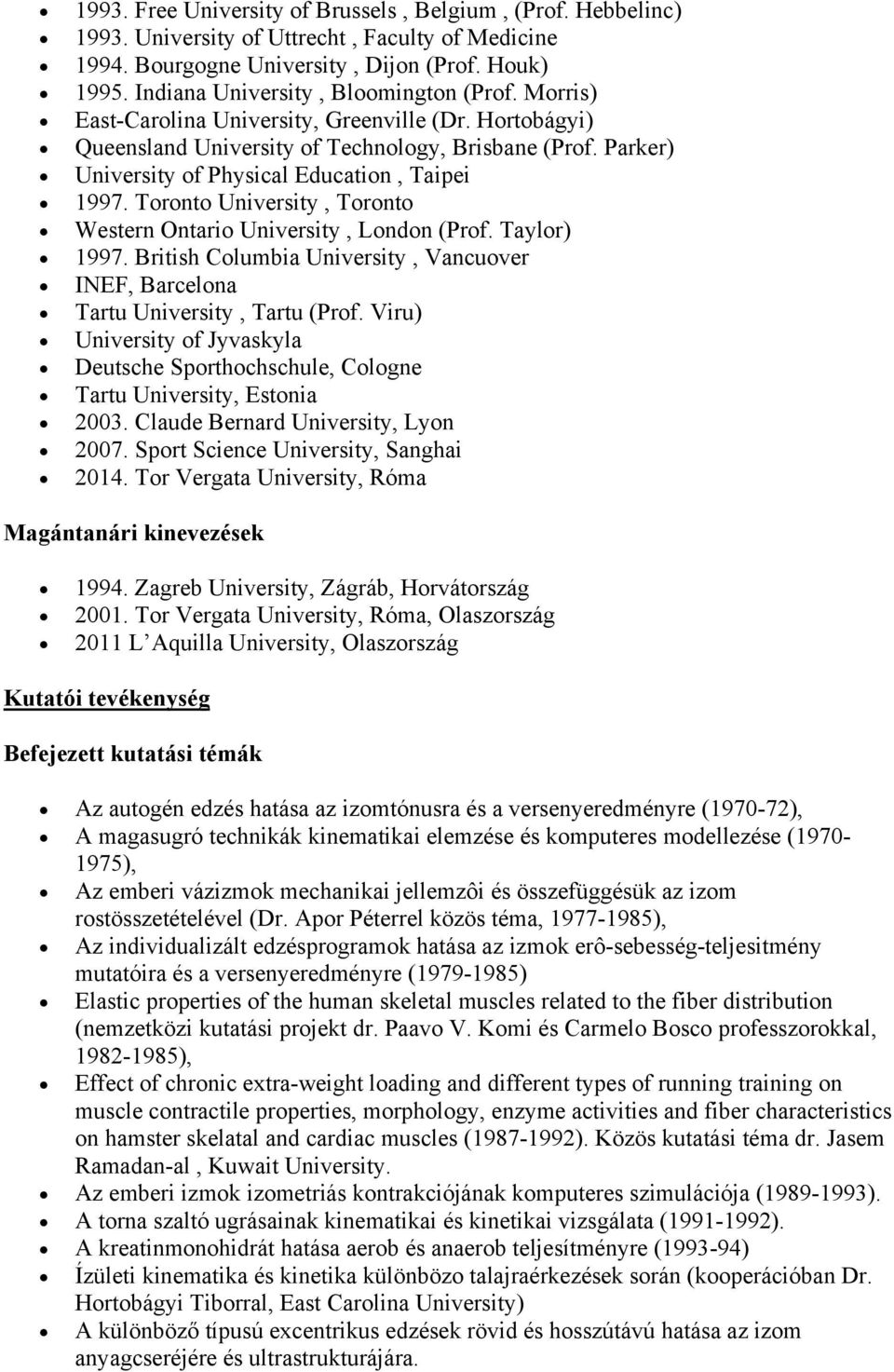 Parker) University of Physical Education, Taipei 1997. Toronto University, Toronto Western Ontario University, London (Prof. Taylor) 1997.