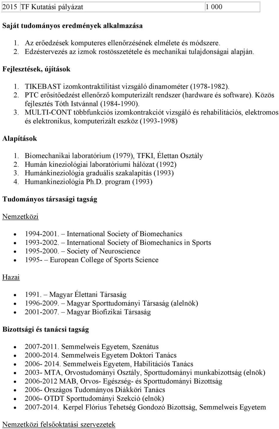 PTC erősítőedzést ellenőrző komputerizált rendszer (hardware és software). Közös fejlesztés Tóth Istvánnal (1984-1990). 3.