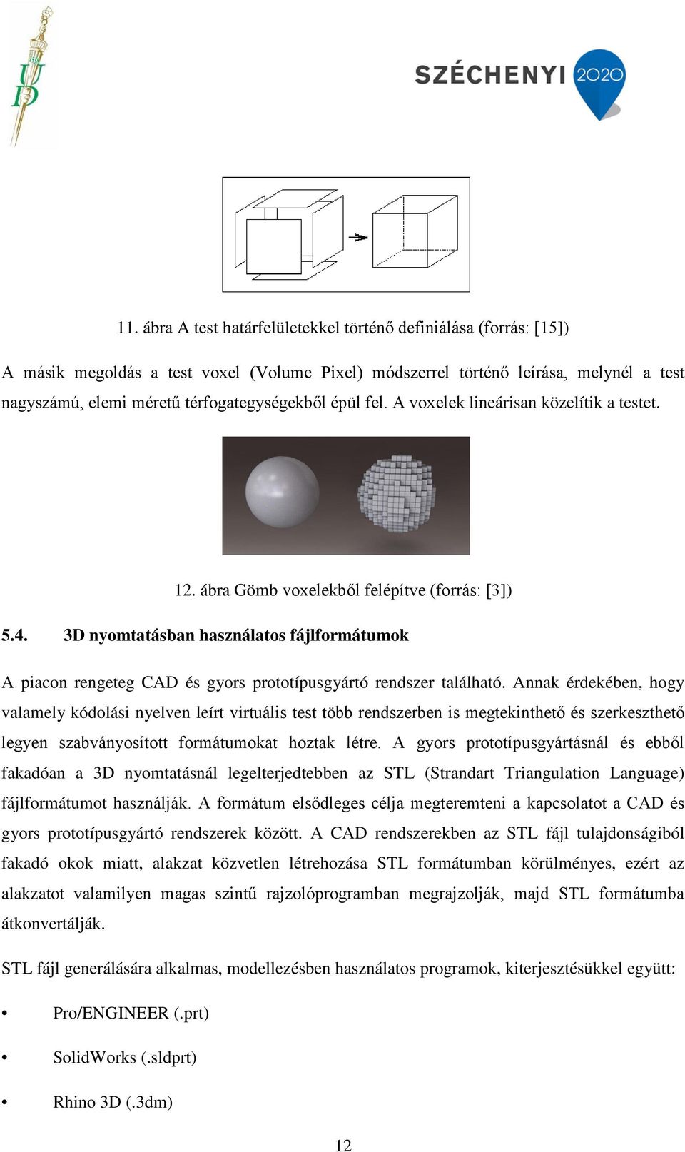 3D nyomtatásban használatos fájlformátumok A piacon rengeteg CAD és gyors prototípusgyártó rendszer található.