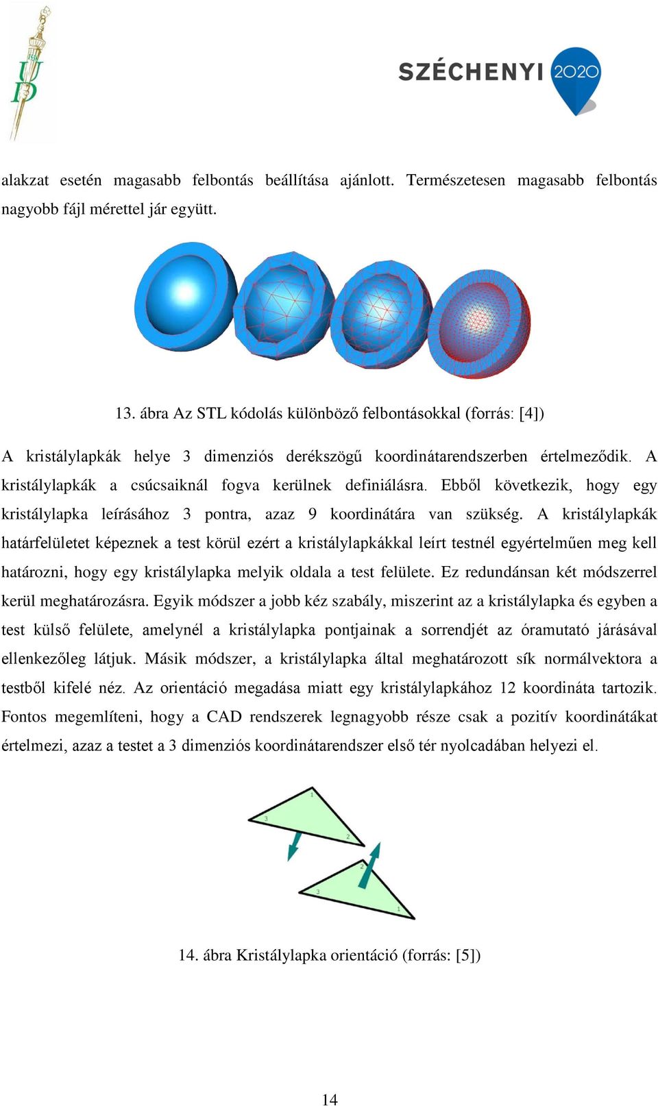 Ebből következik, hogy egy kristálylapka leírásához 3 pontra, azaz 9 koordinátára van szükség.