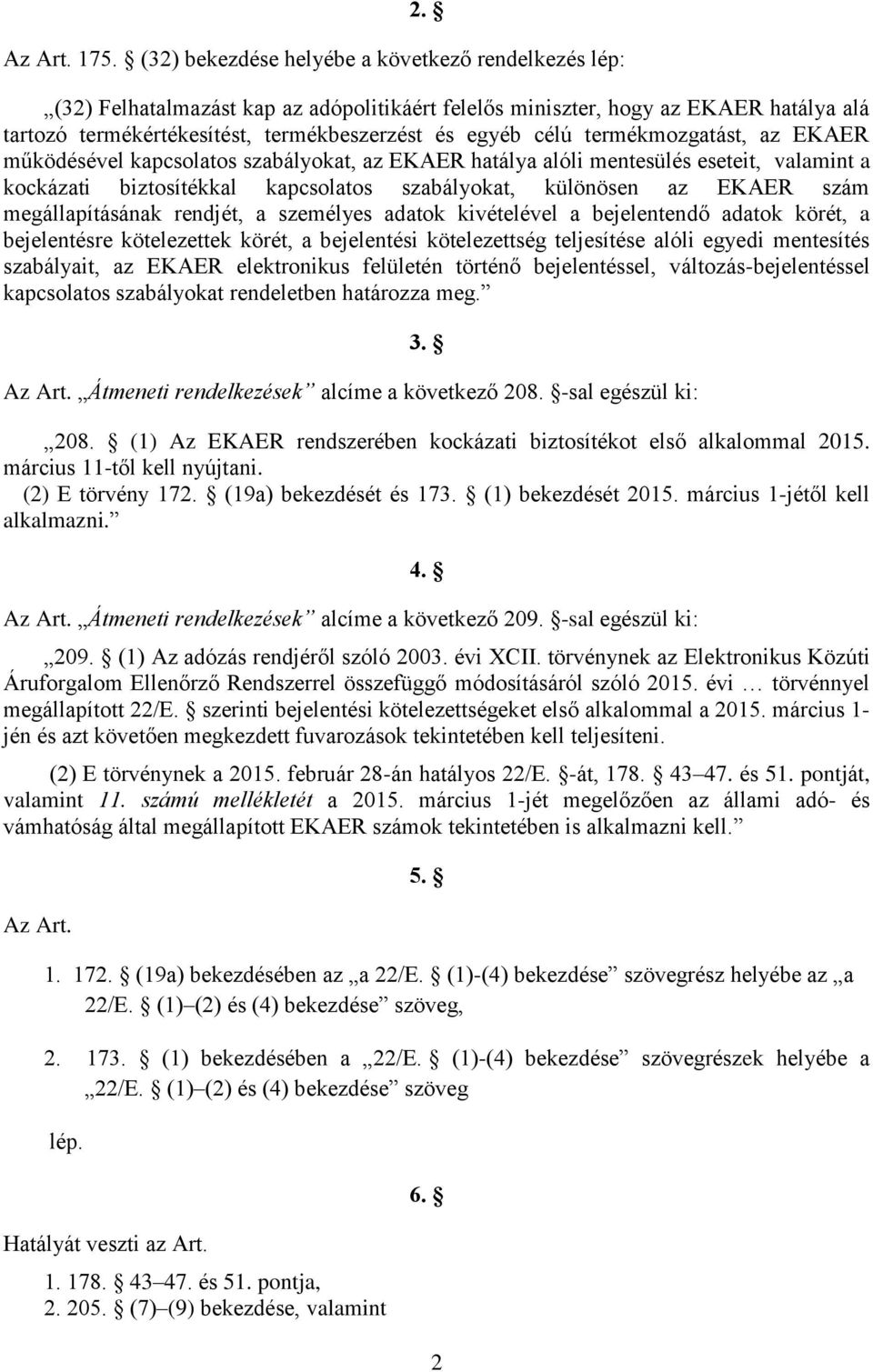 termékmozgatást, az EKAER működésével kapcsolatos szabályokat, az EKAER hatálya alóli mentesülés eseteit, valamint a kockázati biztosítékkal kapcsolatos szabályokat, különösen az EKAER szám