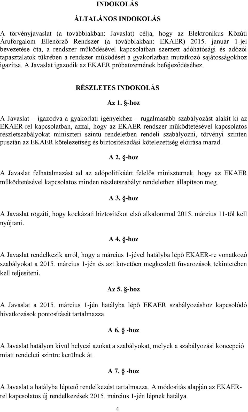 A Javaslat igazodik az EKAER próbaüzemének befejeződéséhez. RÉSZLETES INDOKOLÁS Az 1.