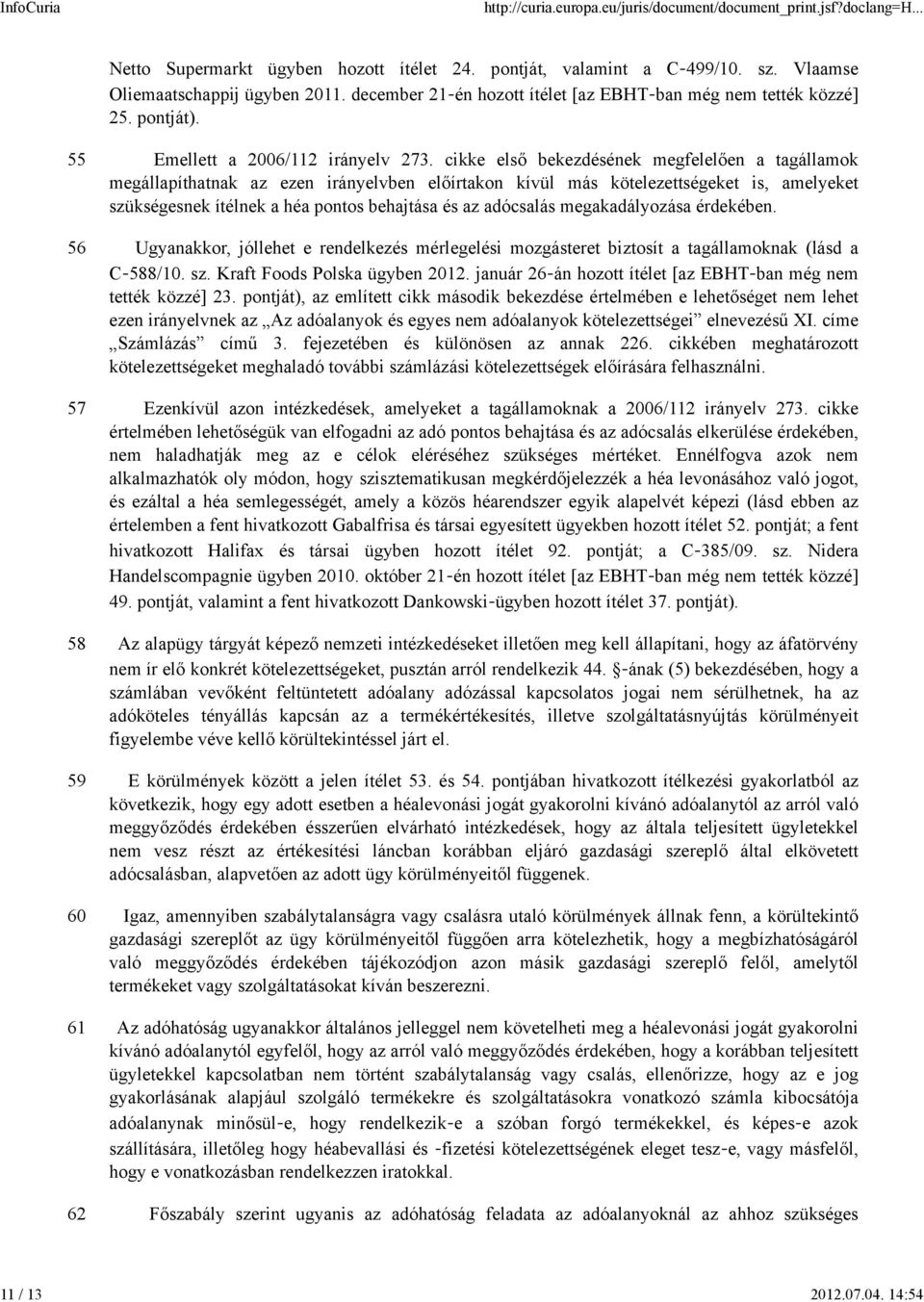 cikke első bekezdésének megfelelően a tagállamok megállapíthatnak az ezen irányelvben előírtakon kívül más kötelezettségeket is, amelyeket szükségesnek ítélnek a héa pontos behajtása és az adócsalás