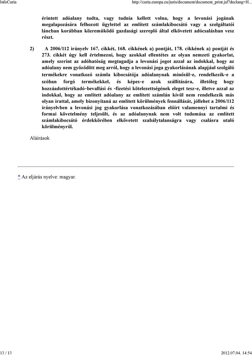 gazdasági szereplő által elkövetett adócsalásban vesz részt. 2) A 2006/112 irányelv 167. cikkét, 168. cikkének a) pontját, 178. cikkének a) pontját és 273.