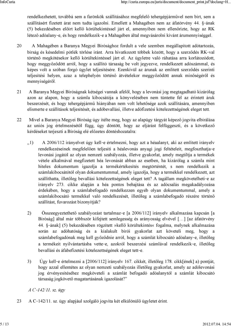 ának (5) bekezdésében előírt kellő körültekintéssel járt el, amennyiben nem ellenőrizte, hogy az RK létező adóalany e, és hogy rendelkezik e a Mahagében által megvásárolni kívánt árumennyiséggel.