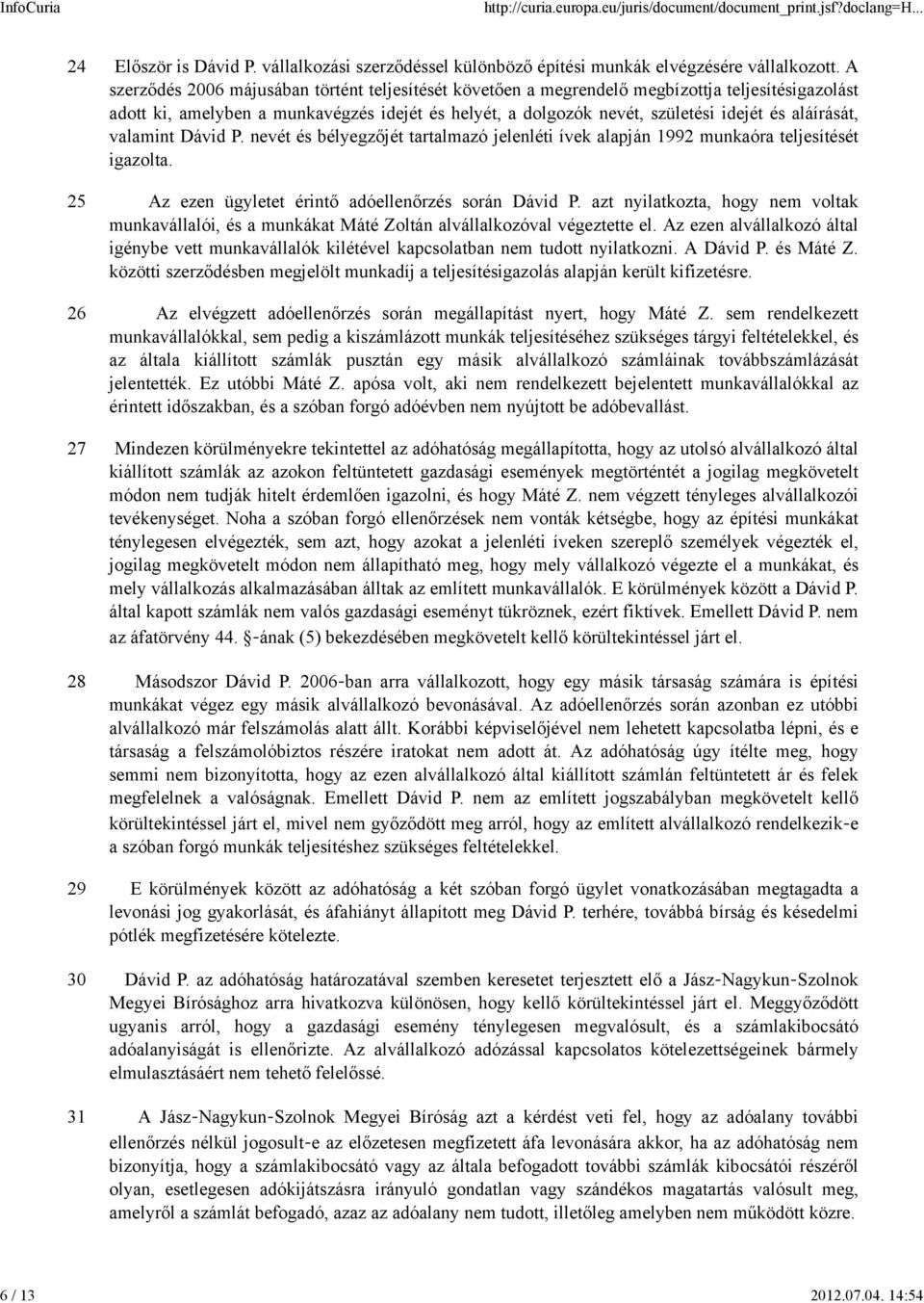 aláírását, valamint Dávid P. nevét és bélyegzőjét tartalmazó jelenléti ívek alapján 1992 munkaóra teljesítését igazolta. 25 Az ezen ügyletet érintő adóellenőrzés során Dávid P.