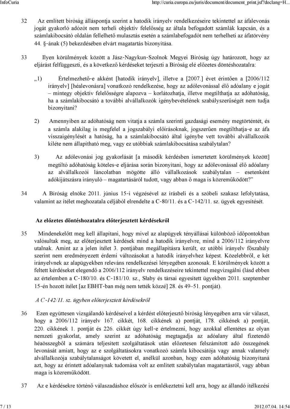 kapcsán, és a számlakibocsátó oldalán fellelhető mulasztás esetén a számlabefogadót nem terhelheti az áfatörvény 44. ának (5) bekezdésében elvárt magatartás bizonyítása.