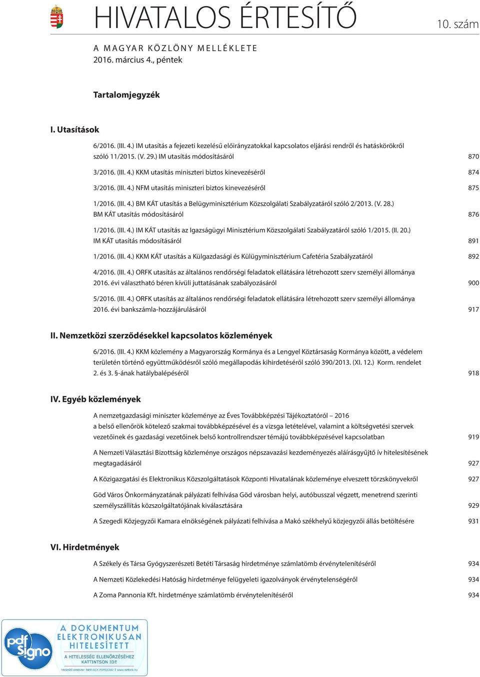 (V. 28.) BM KÁT utasítás módosításáról 876 1/2016. (III. 4.) IM KÁT utasítás az Igazságügyi Minisztérium Közszolgálati Szabályzatáról szóló 1/2015. (II. 20.) IM KÁT utasítás módosításáról 891 1/2016.